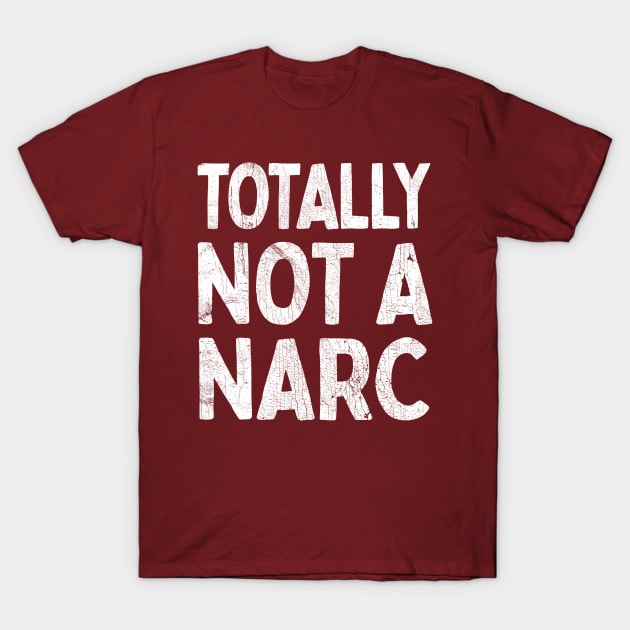 Totally Not A Narc T-Shirt by DankFutura